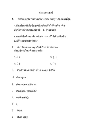 1.                                     array

     .
                                 .

     .
     .

2.           ------    array           element


     .< >                               .[ ]

     .( )                               .{ }

3.                             array

1 //arraystr.c

2        #include <stdio.h>

3        #include <conio.h>

4        void main()

5        {

6        int a;

7        char c[3];
 