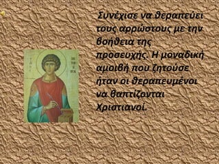 Συνέχισε να θεραπεύει
τους αρρώστους με την
βοήθεια της
προσευχής. Η μοναδική
αμοιβή που ζητούσε
ήταν οι θεραπευμένοι
να βαπτίζονται
Χριστιανοί.
 
