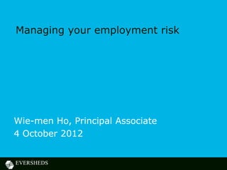 Managing your employment risk




Wie-men Ho, Principal Associate
4 October 2012
 