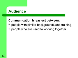 Audience

     Communication is easiest between:
     • people with similar backgrounds and training
     • people who are used to working together.




14
 