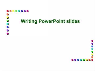 Writing PowerPoint slides
 