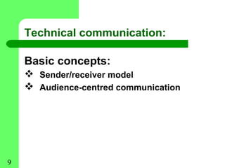 Technical communication:

    Basic concepts:
     Sender/receiver model
     Audience-centred communication




9
 