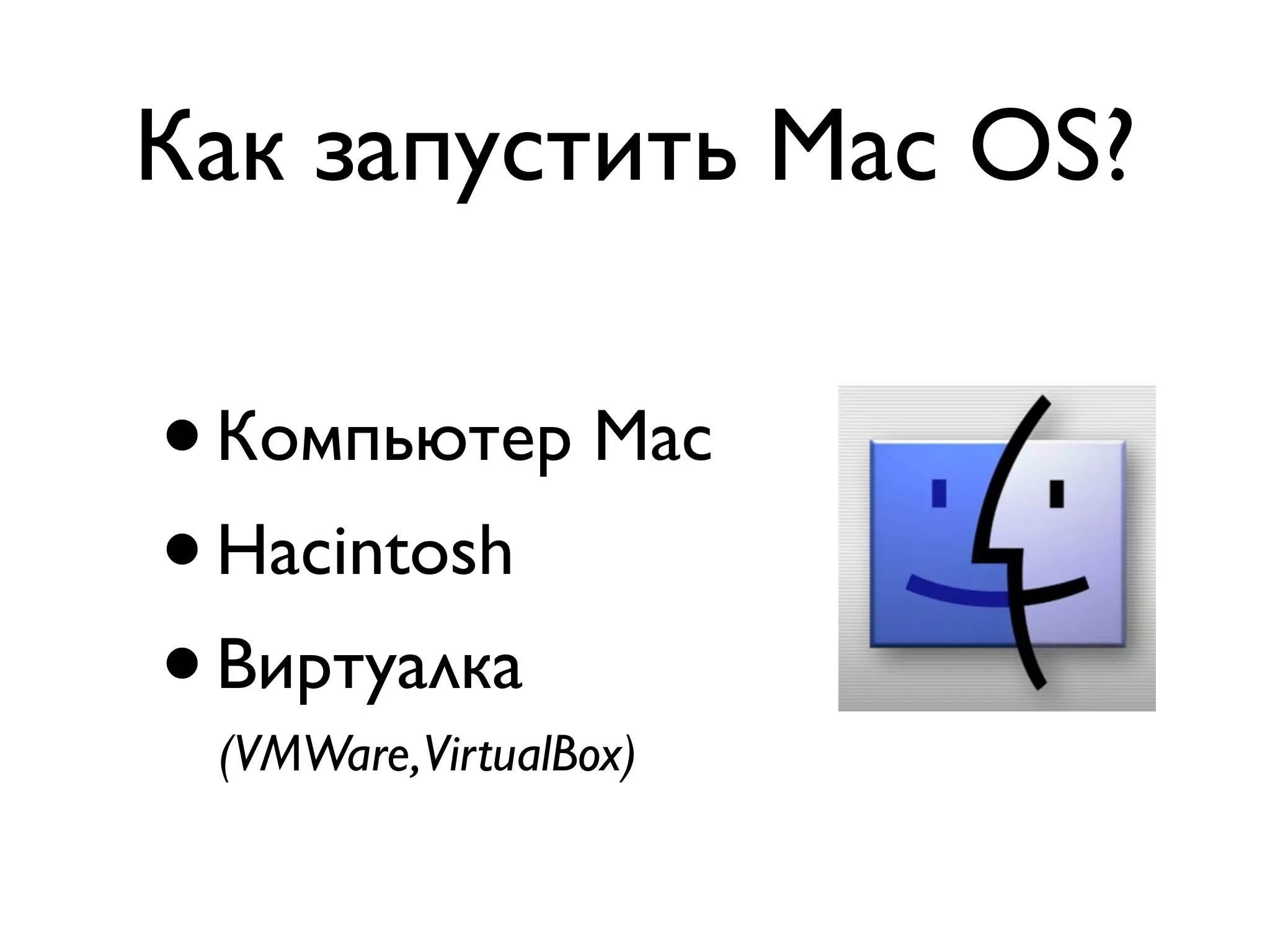 Как запустить Mac OS?

•Компьютер Mac
• Hacintosh
• Виртуалка
 (VMWare,VirtualBox)
 