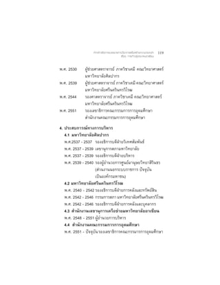 คำกลาวเปดการบรรยายทางวิชาการเพื่อสรางความตระหนัก     119
                                        เรื่อง การกาวสูประชาคมอาเซียน


พ.ศ. 2530    ผชวยศาสตราจารย ภาควิชาเคมี คณะวิทยาศาสตร
               ู 
             มหาวิทยาลัยศิลปากร
พ.ศ. 2539    ผชวยศาสตราจารย ภาควิชาเคมี คณะวิทยาศาสตร
                ู 
             มหาวิทยาลัยศรีนครินทรวิโรฒ
พ.ศ. 2544    รองศาสตราจารย ภาควิชาเคมี คณะวิทยาศาสตร
             มหาวิทยาลัยศรีนครินทรวิโรฒ
พ.ศ. 2551    รองเลขาธิการคณะกรรมการการอุดมศึกษา
             สำนักงานคณะกรรมการการอุดมศึกษา
4. ประสบการณทางการบริหาร
   4.1 มหาวิทยาลัยศิลปากร
   พ.ศ.2537 - 2537 รองอธิการบดีฝายวิเทศสัมพันธ
                                          
   พ.ศ. 2537 - 2539 เลขานุการสภามหาวิทยาลัย
   พ.ศ. 2537 - 2539 รองอธิการบดีฝายบริหาร
                                      
   พ.ศ. 2539 - 2540 รองผอำนวยการศูนยมานุษยวิทยาสิรนธร
                            ู                        ิ
                       (สวนงานนอกระบบราชการ ปจจุบน
                                                   ั
                       เปนองคกรมหาชน)
   4.2 มหาวิทยาลัยศรีนครินทรวิโรฒ
   พ.ศ. 2540 - 2542 รองอธิการบดีฝายการคลังและทรัพยสน
                                                      ิ
   พ.ศ. 2542 - 2546 กรรมการสภา มหาวิทยาลัยศรีนครินทรวิโรฒ
   พ.ศ. 2542 - 2546 รองอธิการบดีฝายการคลังและบุคลากร
                                        
   4.3 สำนักงานเลขานุการเครือขายมหาวิทยาลัยอาเซียน
   พ.ศ. 2548 - 2551 ผอำนวยการบริหาร
                         ู
   4.4 สำนักงานคณะกรรมการการอุดมศึกษา
   พ.ศ. 2551 - ปจจุบน รองเลขาธิการคณะกรรมารการอุดมศึกษา
                     ั
 