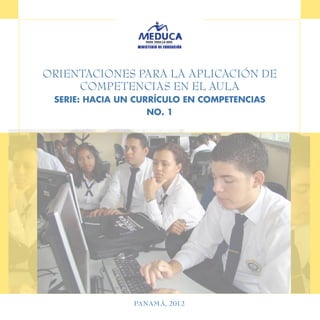ORIENTACIONES PARA LA APLICACIÓN DE
     COMPETENCIAS EN EL AULA
 SERIE: Hacia un currículo en competencias
                    No. 1




                PANAMÁ, 2012
 