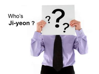 Who’s
Ji-yeon ?
 