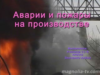 Аварии и пожары
на производстве

           Выполнила:
          Ученица 11-Б
             класса
         Зинченко Алёна
 