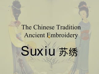 The Chinese Tradition
 Ancient Embroidery

Suxiu 苏绣
 