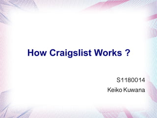 How Craigslist Works ?

                   S1180014
                 Keiko Kuwana
 
