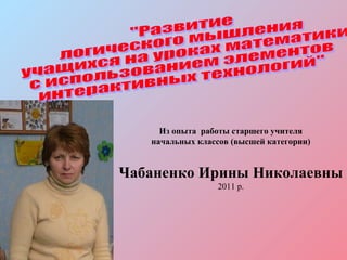 Из опыта работы старшего учителя
   начальных классов (высшей категории)


Чабаненко Ирины Николаевны
                  2011 р.
 