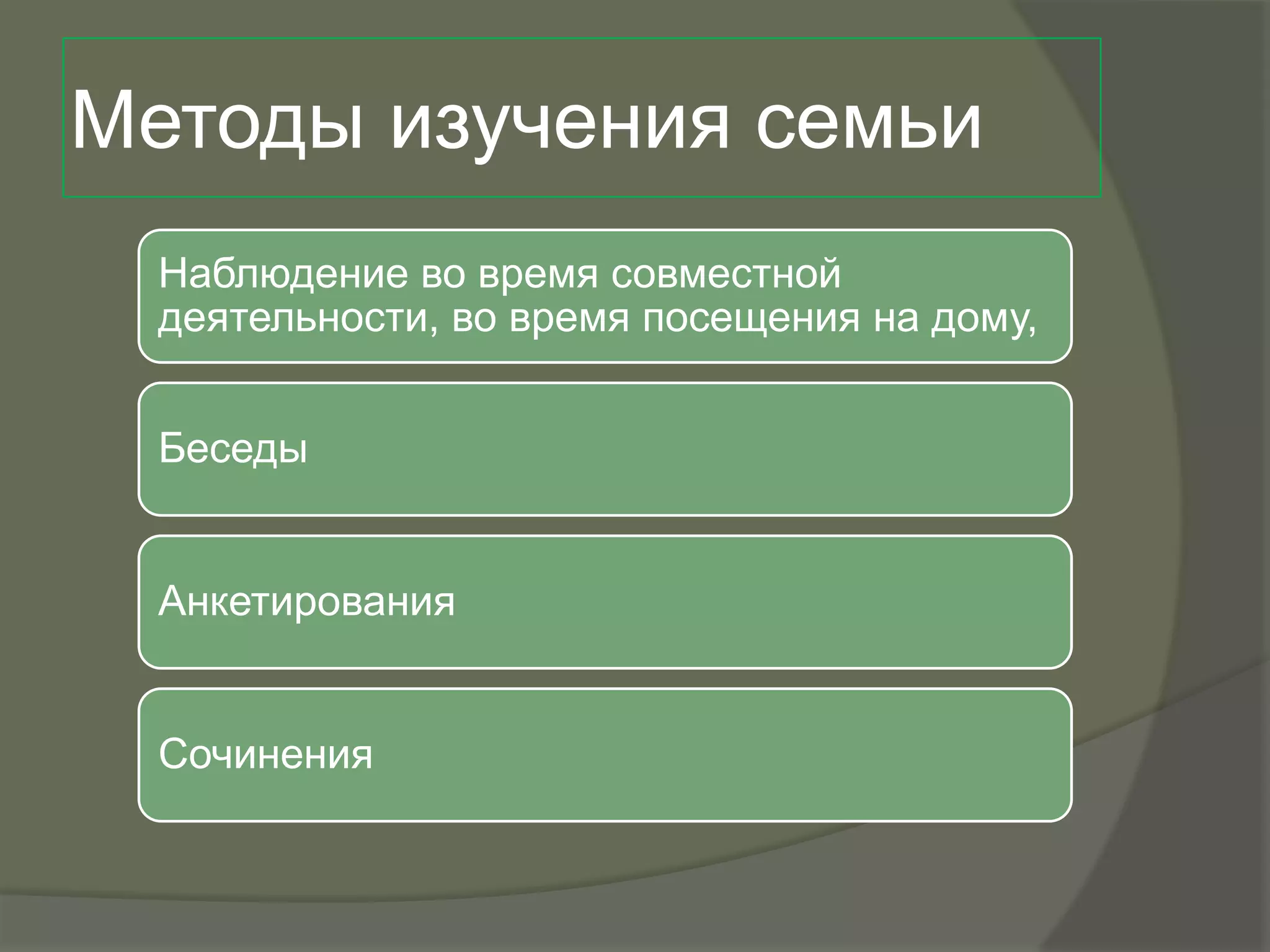 Методы изучения семьи
  Наблюдение во время совместной
  деятельности, во время посещения на дому,


  Беседы


  Анкетирования


  Сочинения
 