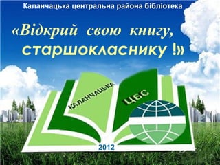 Каланчацька центральна района бібліотека


«Відкрий свою книгу,
 старшокласнику !»




                   2012
 