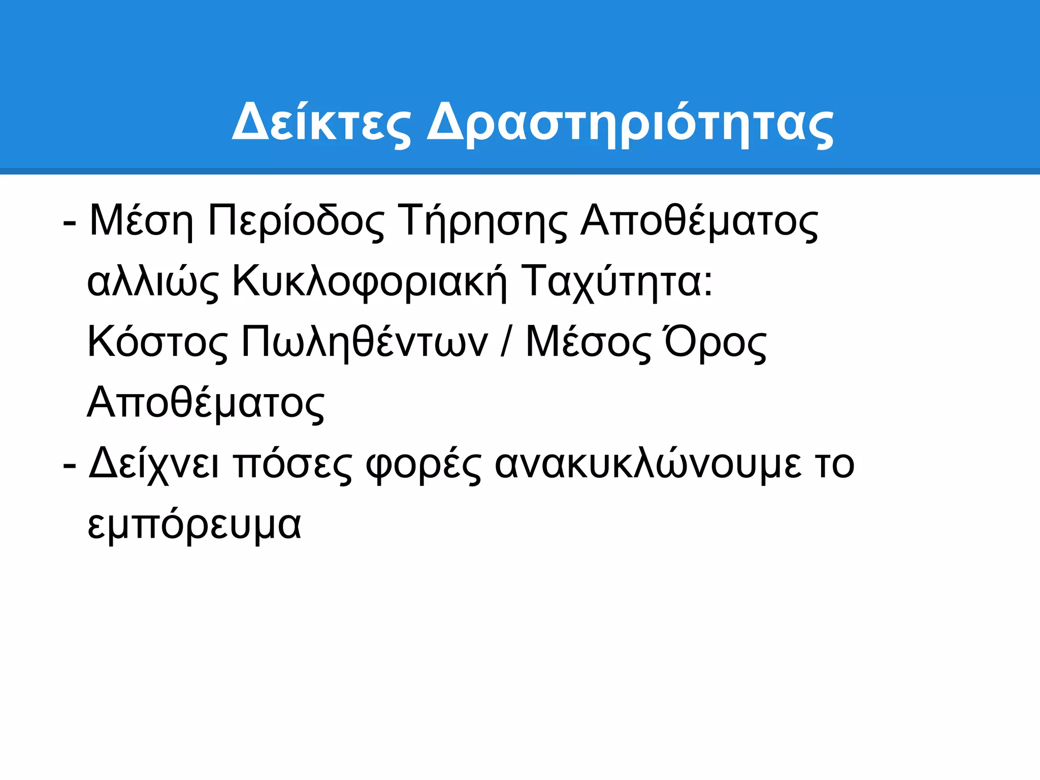 Γείκηερ Γπαζηηπιόηηηαρ
- Μέζε Πεξίνδνο Σήξεζεο Απνζέκαηνο
  αιιηψο Κπθινθνξηαθή Σαρχηεηα:
  Κφζηνο Πσιεζέλησλ / Μέζνο ΋ξνο
  Απνζέκαηνο
- Γείρλεη πφζεο θνξέο αλαθπθιψλνπκε ην
  εκπφξεπκα
 