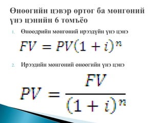 1.   Өнөөдрийн мөнгөний ирээдүйн үнэ цэнэ




2.   Ирээдийн мөнгөний өнөөгийн үнэ цэнэ
 