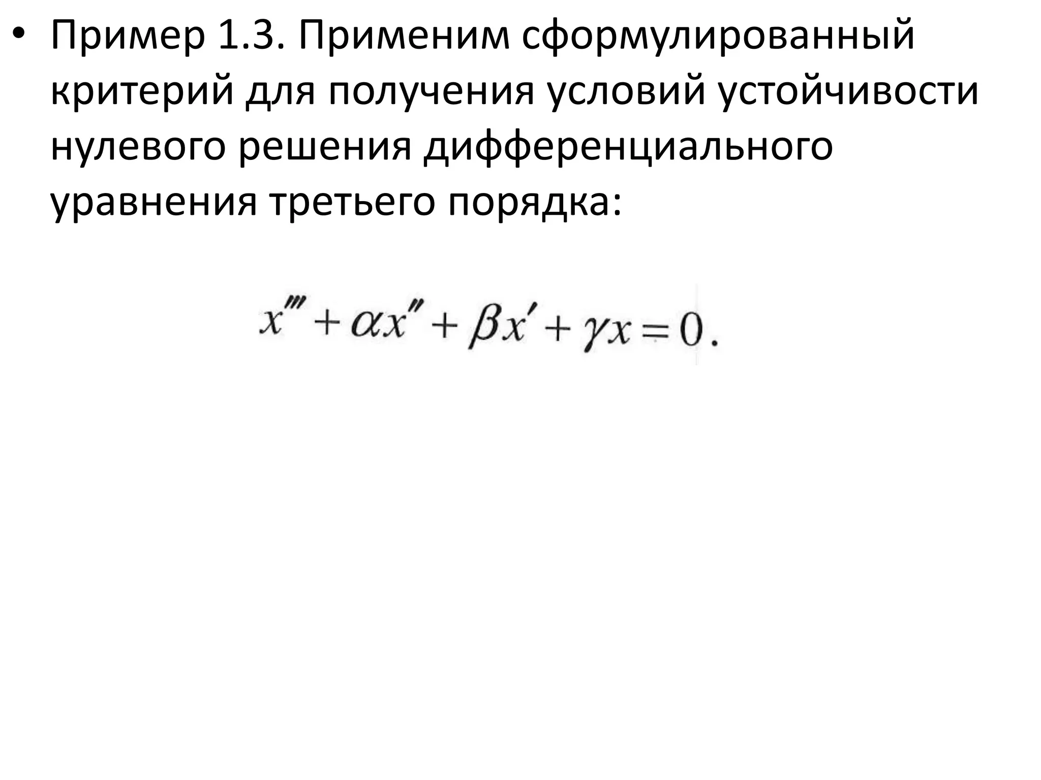 • Пример 1.3. Применим сформулированный
  критерий для получения условий устойчивости
  нулевого решения дифференциального
  уравнения третьего порядка:
 