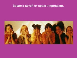 Защита детей от краж и продажи.
 