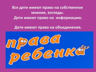 Все дети имеют право на собственное
          мнение, взгляды.
 Дети имеют право на информацию.

 Дети имеют право на объе...