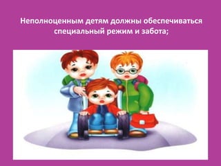 Неполноценным детям должны обеспечиваться
       специальный режим и забота;
 