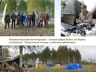 Полевая база фотоэкспедиции – остров среди болот, на берегу
      оз.Полисто. Палаточный лагерь с электроснабжением.




www.polistovsky.ru
 