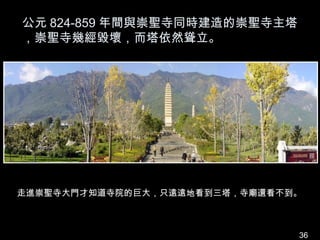 公元 824-859 年間與崇聖寺同時建造的崇聖寺主塔
，崇聖寺幾經毀壞，而塔依然聳立。




走進崇聖寺大門才知道寺院的巨大，只遠遠地看到三塔，寺廟還看不到。



                               36
 
