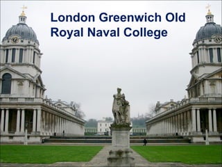 London Greenwich Old
Royal Naval College
 