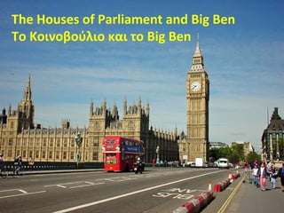 The Houses of Parliament and Big Ben
Το Κοινοβούλιο και το Big Ben
 
