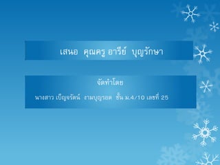 เสนอ คุณครู อารีย์ บุญรักษา

                      จัดทาโดย
นางสาว เบ็ญจรัตน์ งามบุญรอด ชั้น ม.4/10 เลขที่ 25
 