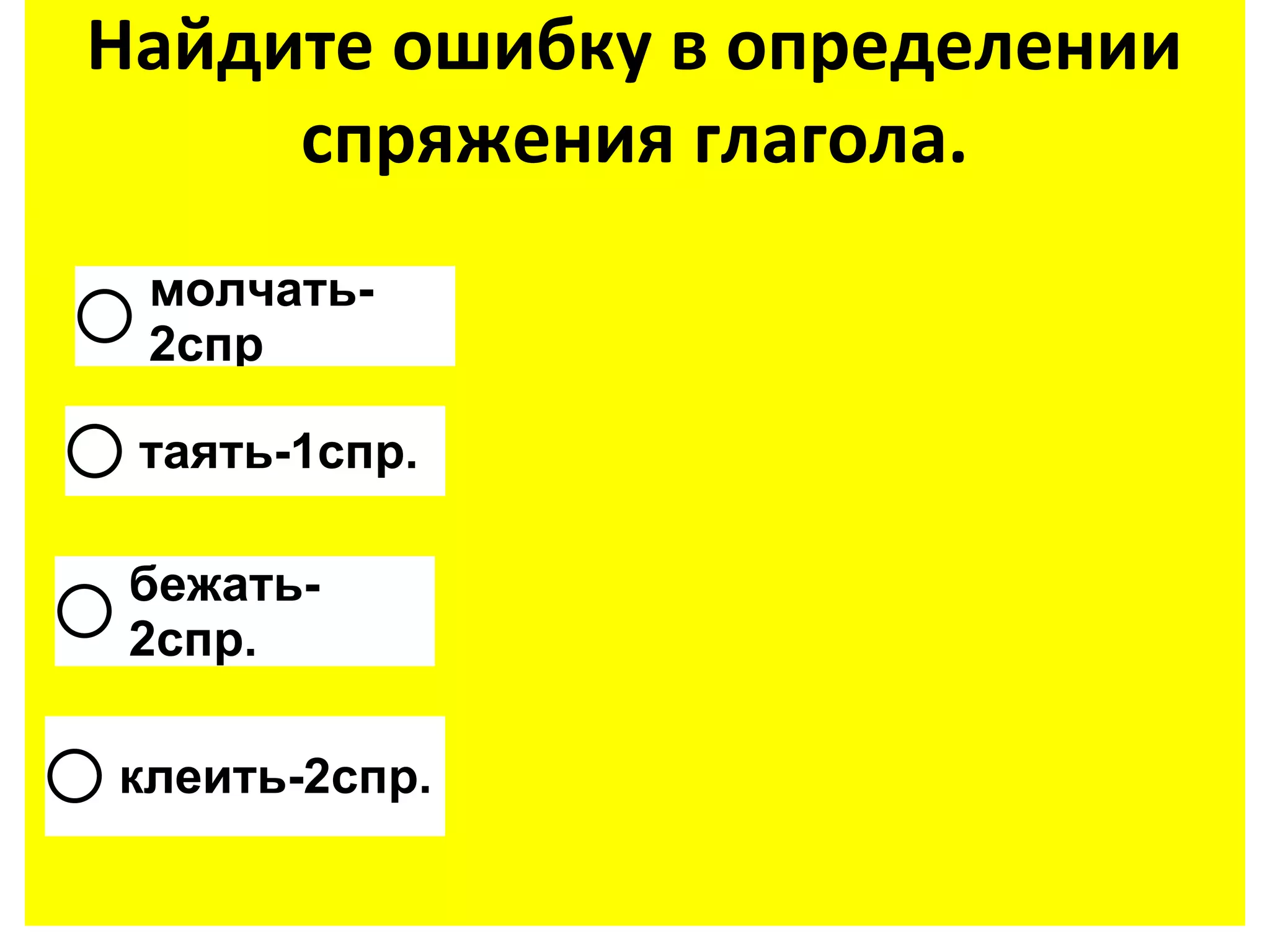 Найдите ошибку в определении
     спряжения глагола.
 молчать-
 2спр

 таять-1спр.

 бежать-
 2спр.

клеить-2спр.
 
