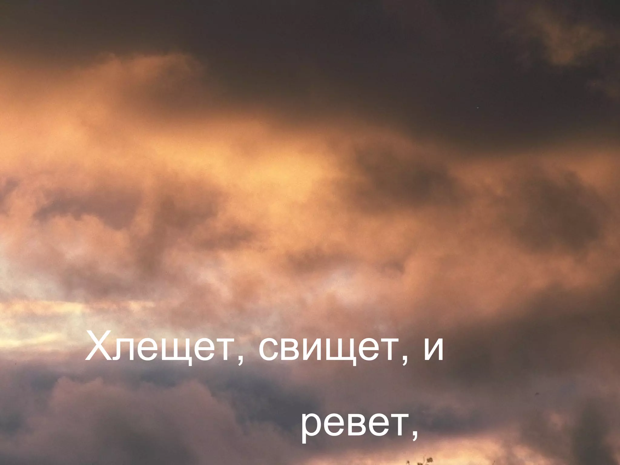 Хлещет, свищет и ревет




Хлещет, свищет, и
           ревет,
 