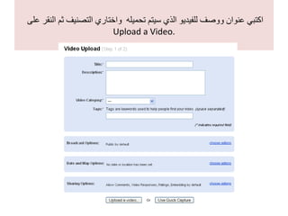 اكتبي عنوان ووصف للفيديو الذي سيتم تحميله  واختاري التصنيف ثم النقر على  Upload a Video . 