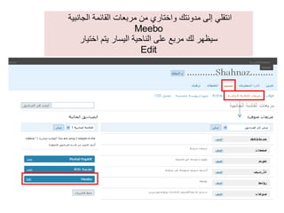 انتقلي إلى مدونتك واختاري من مربعات القائمة الجانبية  Meebo سيظهر لك مربع على الناحية اليسار يتم اختيار Edit 