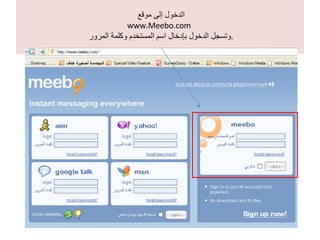 الدخول إلى موقع  www.Meebo.com    وتسجل الدخول بإدخال اسم المستخدم وكلمة المرور . 