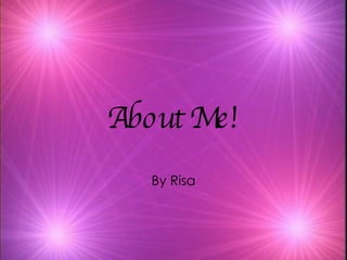 About Me! By Risa 