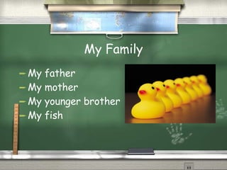 My Family My father My mother My younger brother My fish 