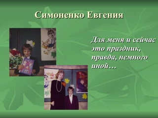 Симоненко Евгения Для меня и сейчас это праздник, правда, немного иной…  