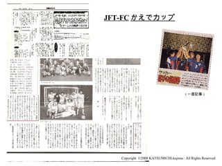 JFT-FC かえでカップ ( 一面記事 ) Copyright  ©2008 KATSUMICHI-kajima : All Rights Reserved 