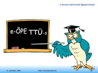 8. oktoober 2008 Eesti Kunstiakadeemia TTÜ -s 
