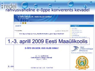 rahvusvaheline e-õppe konverents kevadel 8. oktoober 2008 Eesti Kunstiakadeemia 1.-3. aprill 2009 Eesti Maaülikoolis 