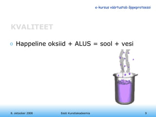 KVALITEET Happeline oksiid + ALUS = sool + vesi   8. oktoober 2008 Eesti Kunstiakadeemia 