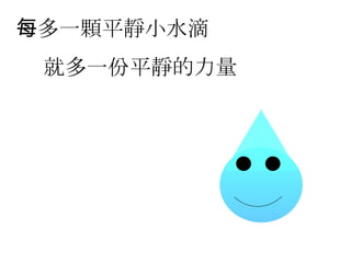 每多一顆平靜小水滴 就多一份平靜的力量 