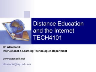 Distance Education and the Internet TECH4101 Dr. Alaa Sadik Instructional & Learning Technologies Department www.alaasadik.net [email_address]   