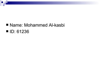 Name: Mohammed Al-kasbi ID: 61236 
