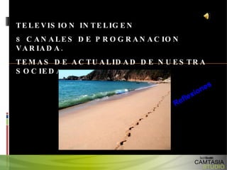 TELEVISION INTELIGEN 8 CANALES DE PROGRANACION  VARIADA. TEMAS DE ACTUALIDAD DE NUESTRA SOCIEDAD. Reflexiones 