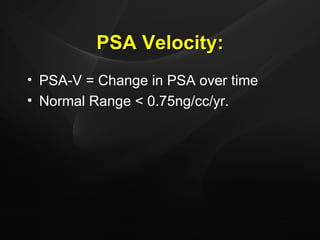 PSA Velocity: PSA-V = Change in PSA over time Normal Range < 0.75ng/cc/yr. 