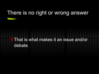 There is no right or wrong answer That is what makes it an issue and/or debate.  