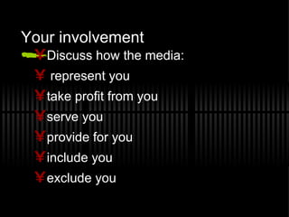 Your involvement Discuss how the media: represent you take profit from you serve you provide for you include you  exclude you 