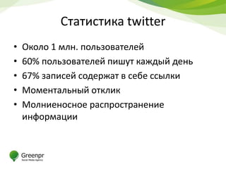 Статистика twitter
•   Около 1 млн. пользователей
•   60% пользователей пишут каждый день
•   67% записей содержат в себе ссылки
•   Моментальный отклик
•   Молниеносное распространение
    информации
 