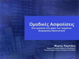 Μυρτώ Χαμπάκη
Head of Financial Affairs & Life Branch
Ένωση Ασφαλιστικών Εταιρειών Ελλάδας
Ομαδικές Ασφαλίσεις
Ένα εργαλείο στα χέρια των τμημάτων
Διαχείρισης Προσωπικού
 