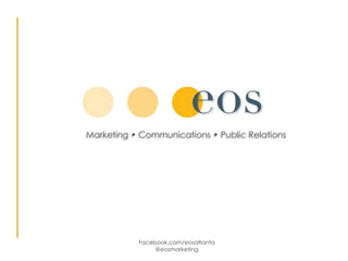 Marketing • Communications • Public Relations




           Facebook.com/eosatlanta
                @eosmarketing
 
