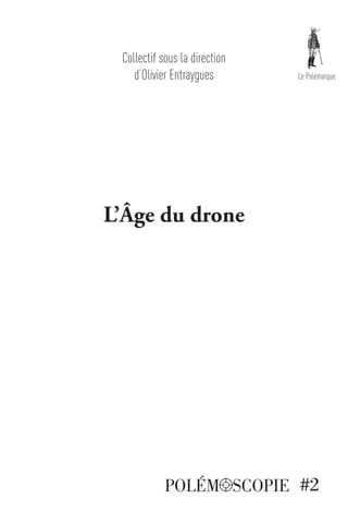 Le Polémarque
#2
Collectif sous la direction
d’Olivier Entraygues
L’Âge du drone
polém  scopie
 